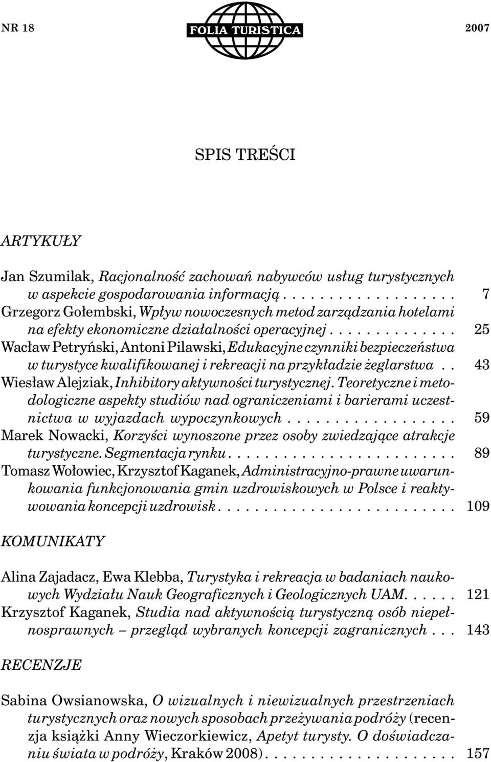 ... Wacław Petryński, Antoni Pilawski, Edukacyjne czynniki bezpieczeństwa w turystyce kwalifikowanej i rekreacji na przykładzie żeglarstwa.. Wiesław Alejziak, Inhibitory aktywności turystycznej.