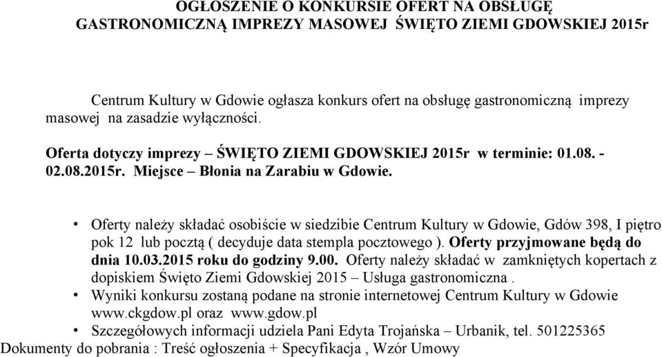 Oferty należy składać osobiście w siedzibie Centrum Kultury w Gdowie, Gdów 398, I piętro pok 12 lub pocztą ( decyduje data stempla pocztowego ). Oferty przyjmowane będą do dnia 10.03.