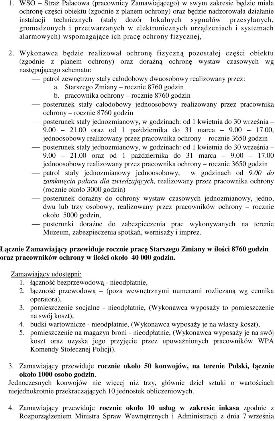 Wykonawca będzie realizował ochronę fizyczną pozostałej części obiektu (zgodnie z planem ochrony) oraz doraźną ochronę wystaw czasowych wg następującego schematu: patrol zewnętrzny stały całodobowy