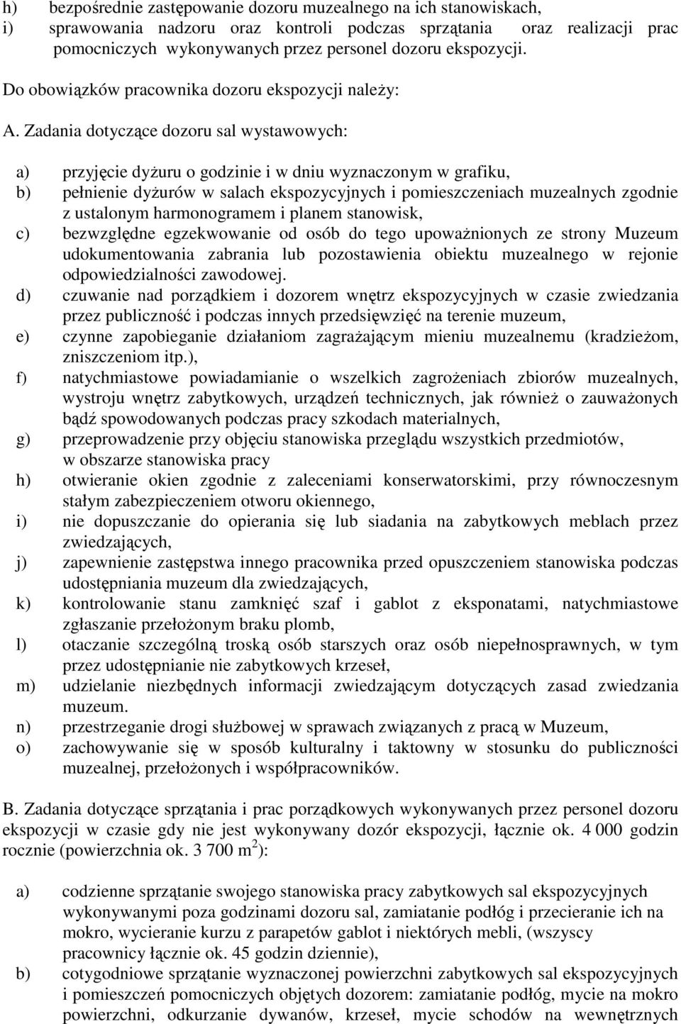 Zadania dotyczące dozoru sal wystawowych: a) przyjęcie dyŝuru o godzinie i w dniu wyznaczonym w grafiku, b) pełnienie dyŝurów w salach ekspozycyjnych i pomieszczeniach muzealnych zgodnie z ustalonym