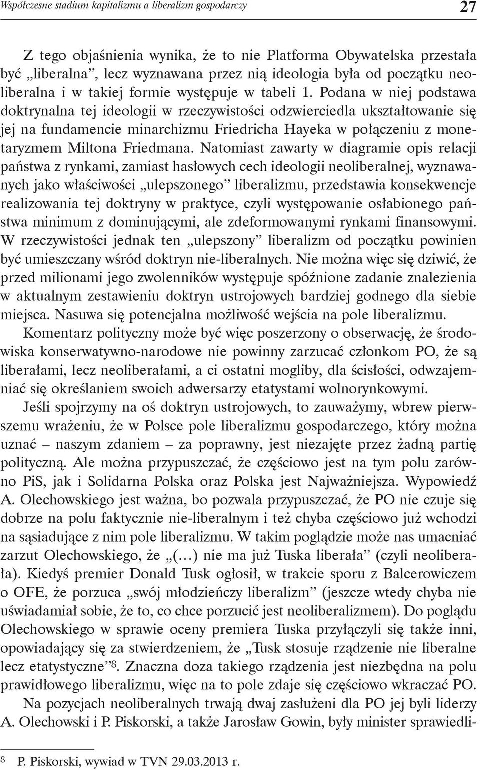 Podana w niej podstawa doktrynalna tej ideologii w rzeczywistości odzwierciedla ukształtowanie się jej na fundamencie minarchizmu Friedricha Hayeka w połączeniu z monetaryzmem Miltona Friedmana.