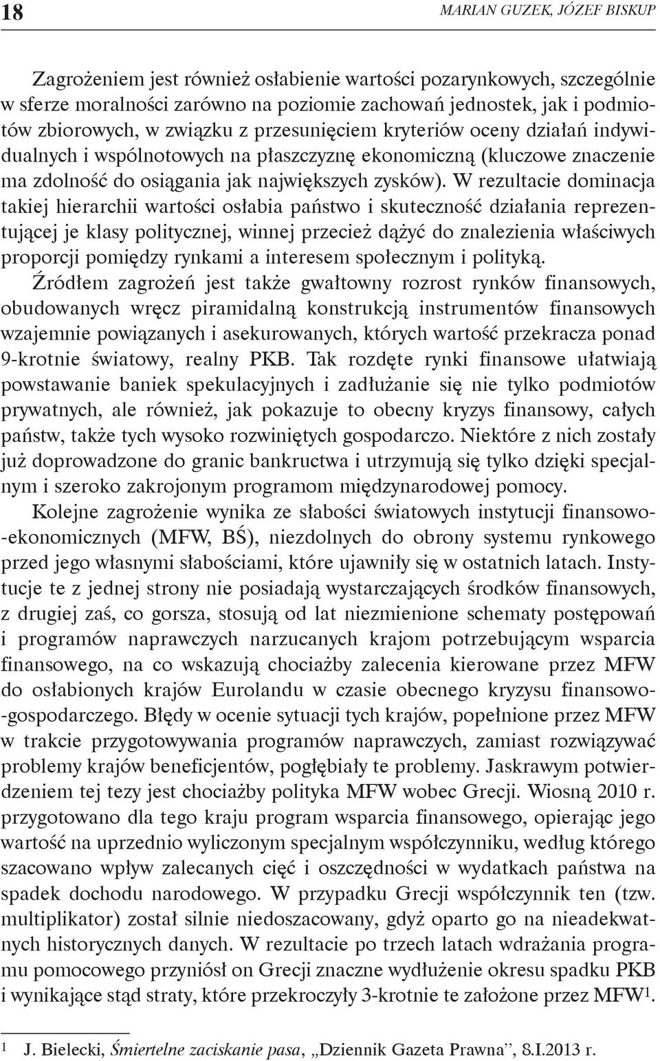 W rezultacie dominacja takiej hierarchii wartości osłabia państwo i skuteczność działania reprezentującej je klasy politycznej, winnej przecież dążyć do znalezienia właściwych proporcji pomiędzy