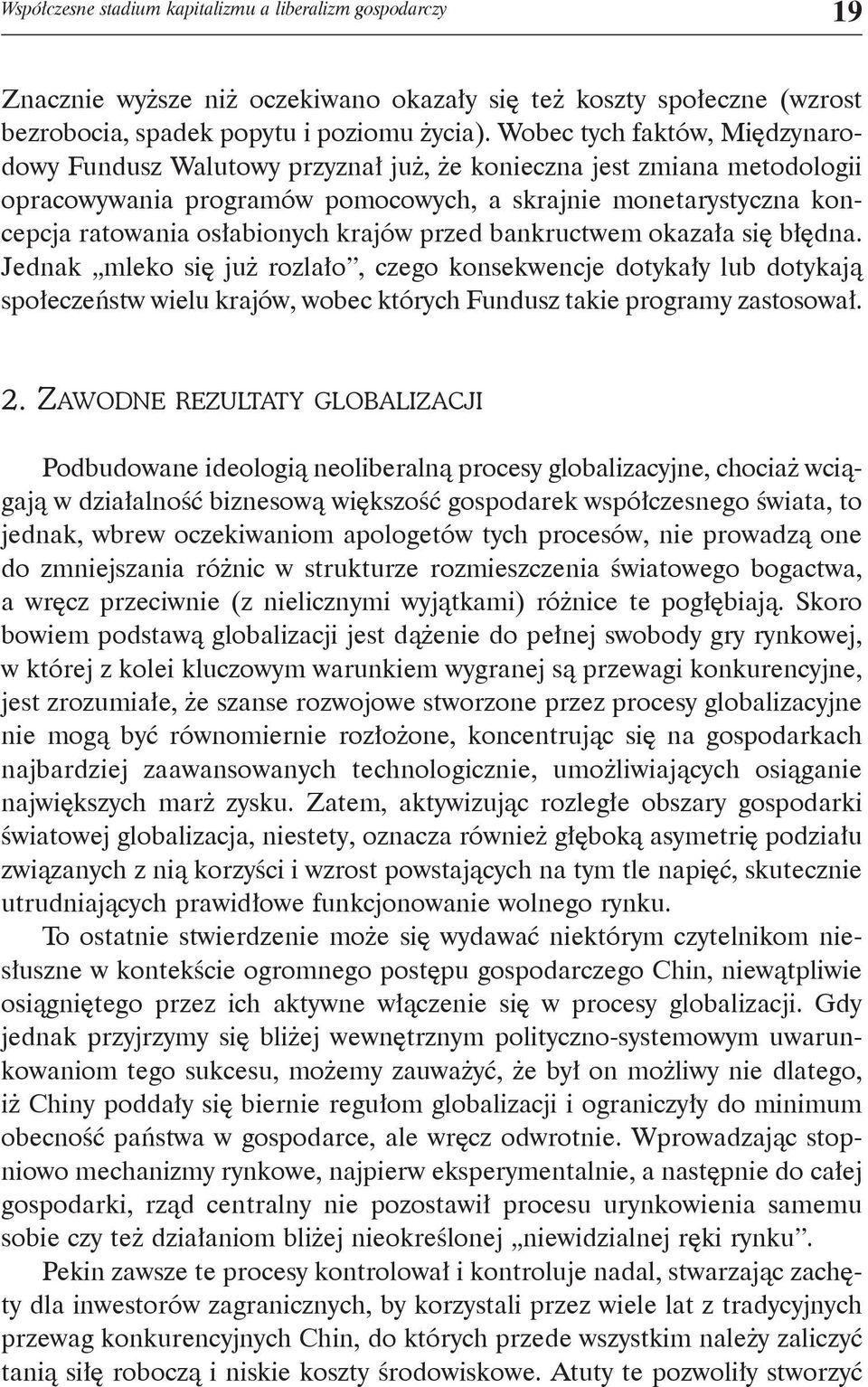 krajów przed bankructwem okazała się błędna. Jednak mleko się już rozlało, czego konsekwencje dotykały lub dotykają społeczeństw wielu krajów, wobec których Fundusz takie programy zastosował. 2.