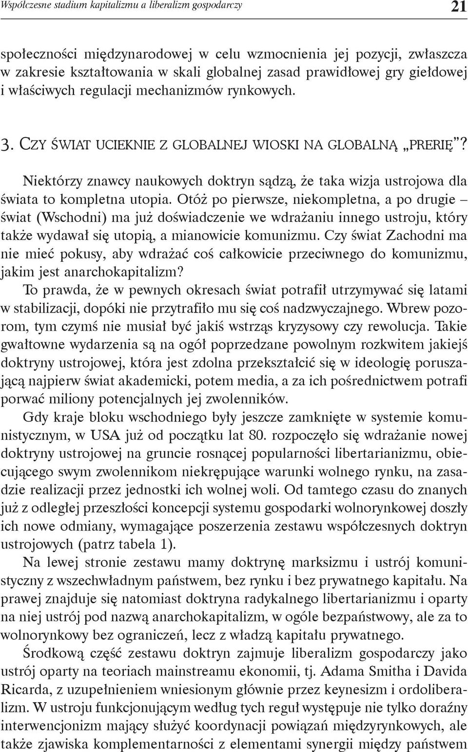 Niektórzy znawcy naukowych doktryn sądzą, że taka wizja ustrojowa dla świata to kompletna utopia.