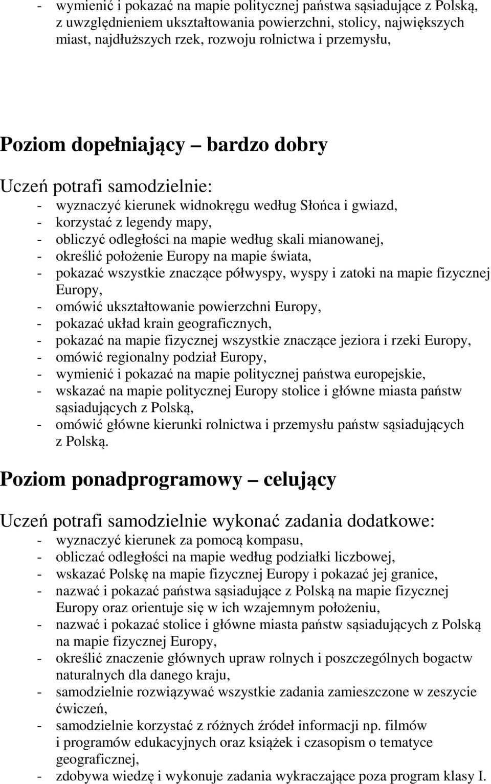 mianowanej, - określić położenie Europy na mapie świata, - pokazać wszystkie znaczące półwyspy, wyspy i zatoki na mapie fizycznej - omówić ukształtowanie powierzchni - pokazać układ krain