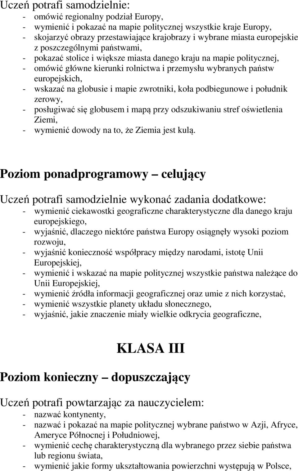 mapie zwrotniki, koła podbiegunowe i południk zerowy, - posługiwać się globusem i mapą przy odszukiwaniu stref oświetlenia Ziemi, - wymienić dowody na to, że Ziemia jest kulą.