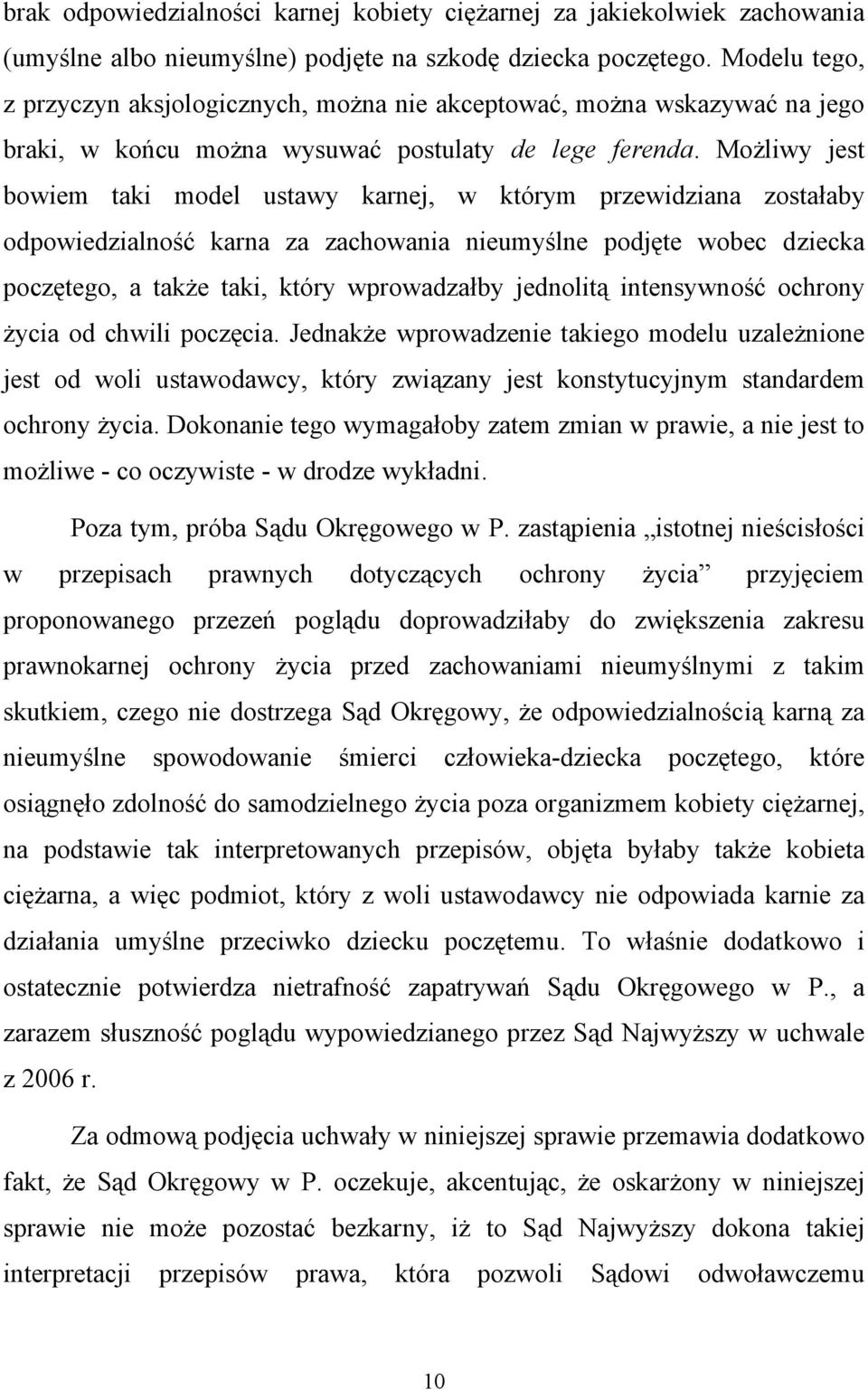 Możliwy jest bowiem taki model ustawy karnej, w którym przewidziana zostałaby odpowiedzialność karna za zachowania nieumyślne podjęte wobec dziecka poczętego, a także taki, który wprowadzałby