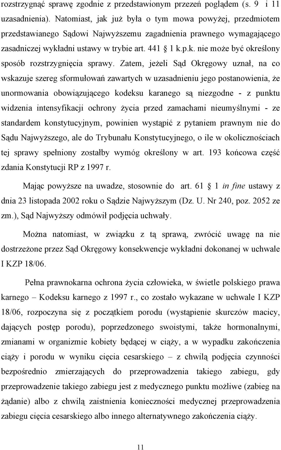 Zatem, jeżeli Sąd Okręgowy uznał, na co wskazuje szereg sformułowań zawartych w uzasadnieniu jego postanowienia, że unormowania obowiązującego kodeksu karanego są niezgodne - z punktu widzenia