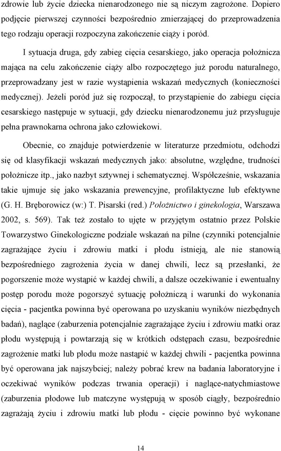 I sytuacja druga, gdy zabieg cięcia cesarskiego, jako operacja położnicza mająca na celu zakończenie ciąży albo rozpoczętego już porodu naturalnego, przeprowadzany jest w razie wystąpienia wskazań