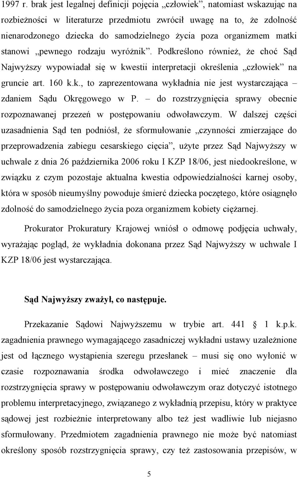 organizmem matki stanowi pewnego rodzaju wyróżnik. Podkreślono również, że choć Sąd Najwyższy wypowiadał się w kwestii interpretacji określenia człowiek na gruncie art. 160 k.k., to zaprezentowana wykładnia nie jest wystarczająca zdaniem Sądu Okręgowego w P.