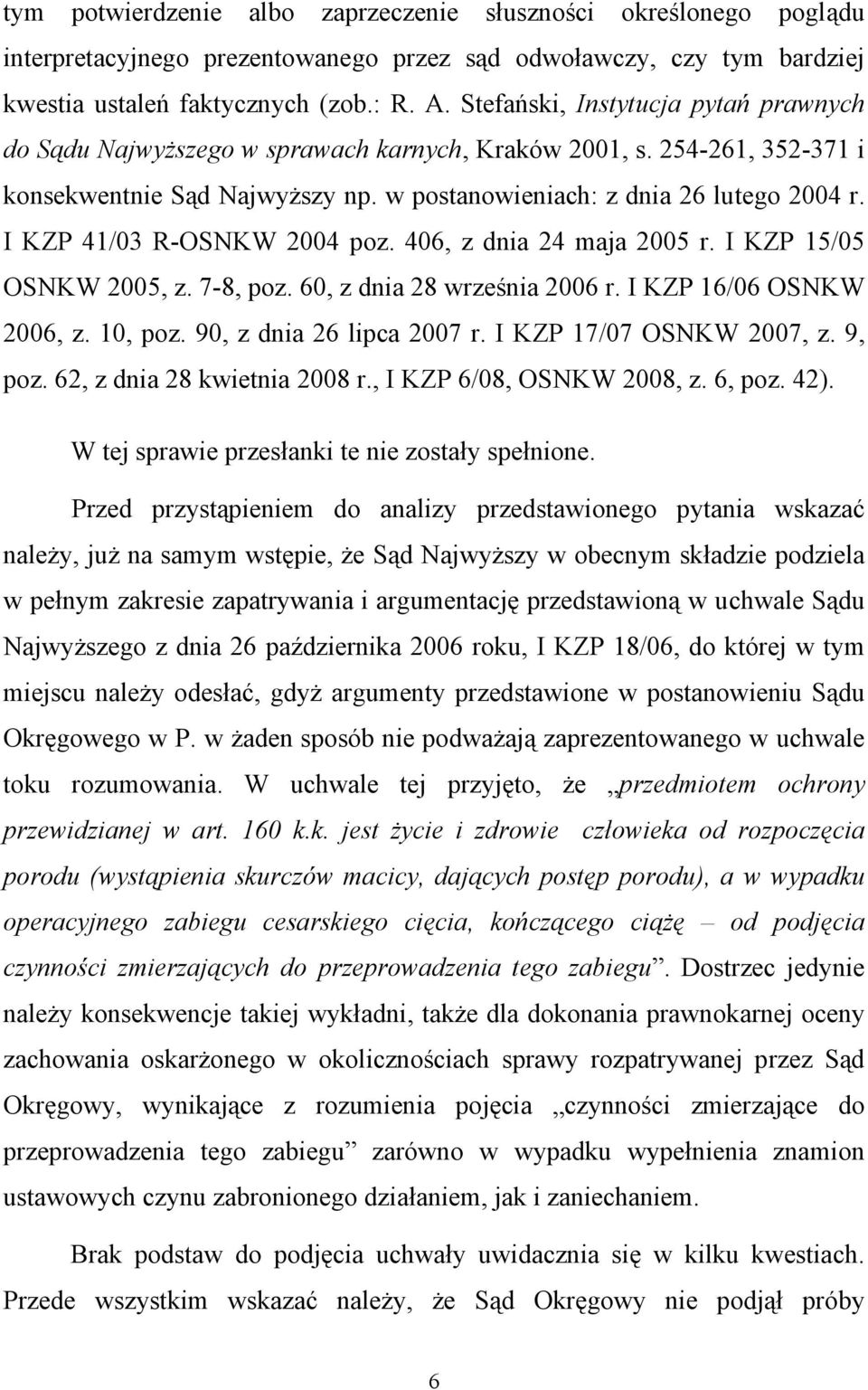 I KZP 41/03 R-OSNKW 2004 poz. 406, z dnia 24 maja 2005 r. I KZP 15/05 OSNKW 2005, z. 7-8, poz. 60, z dnia 28 września 2006 r. I KZP 16/06 OSNKW 2006, z. 10, poz. 90, z dnia 26 lipca 2007 r.
