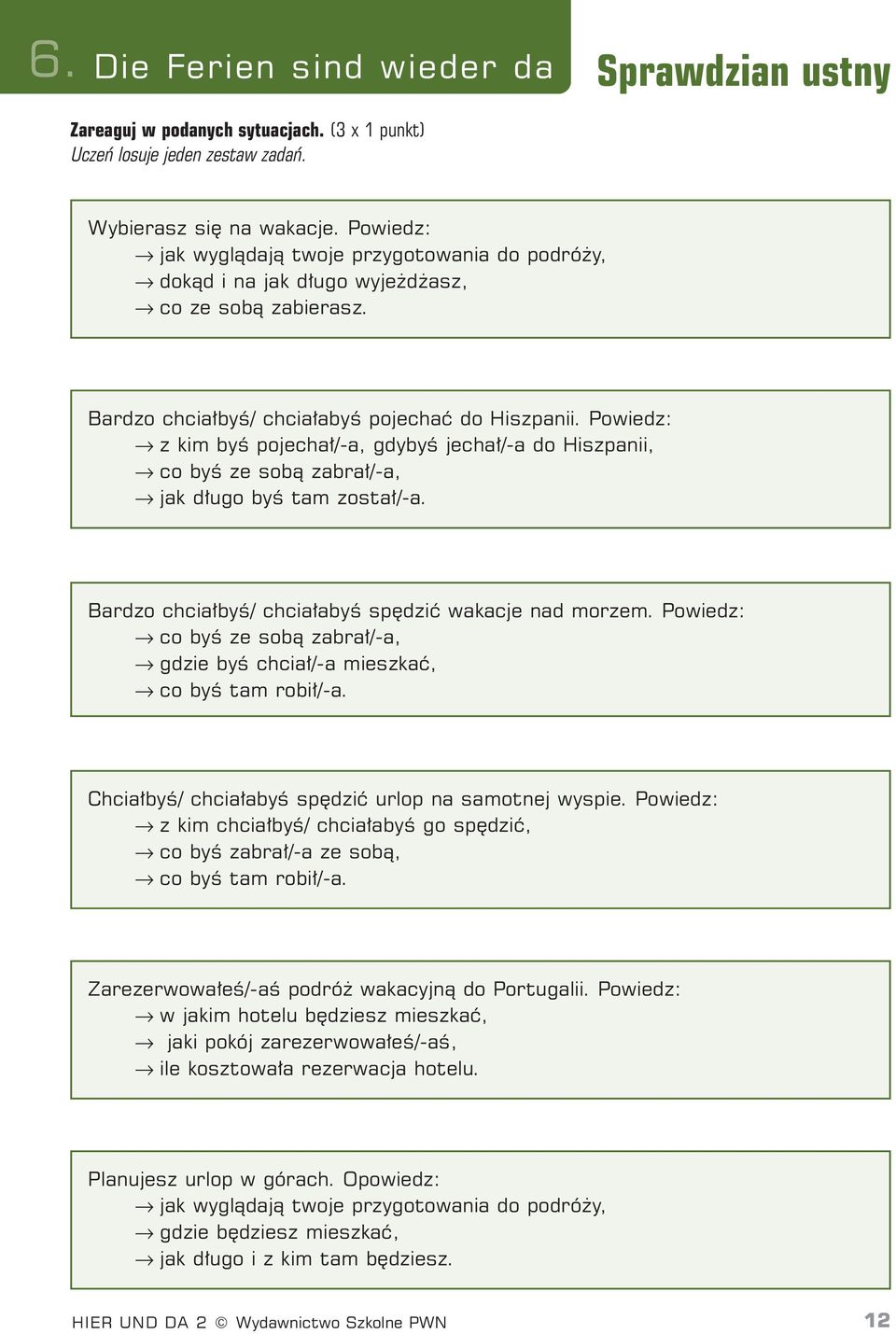 Powiedz: z kim byê pojecha /-a, gdybyê jecha /-a do Hiszpanii, co byê ze sobà zabra /-a, jak d ugo byê tam zosta /-a. Bardzo chcia byê/ chcia abyê sp dziç wakacje nad morzem.