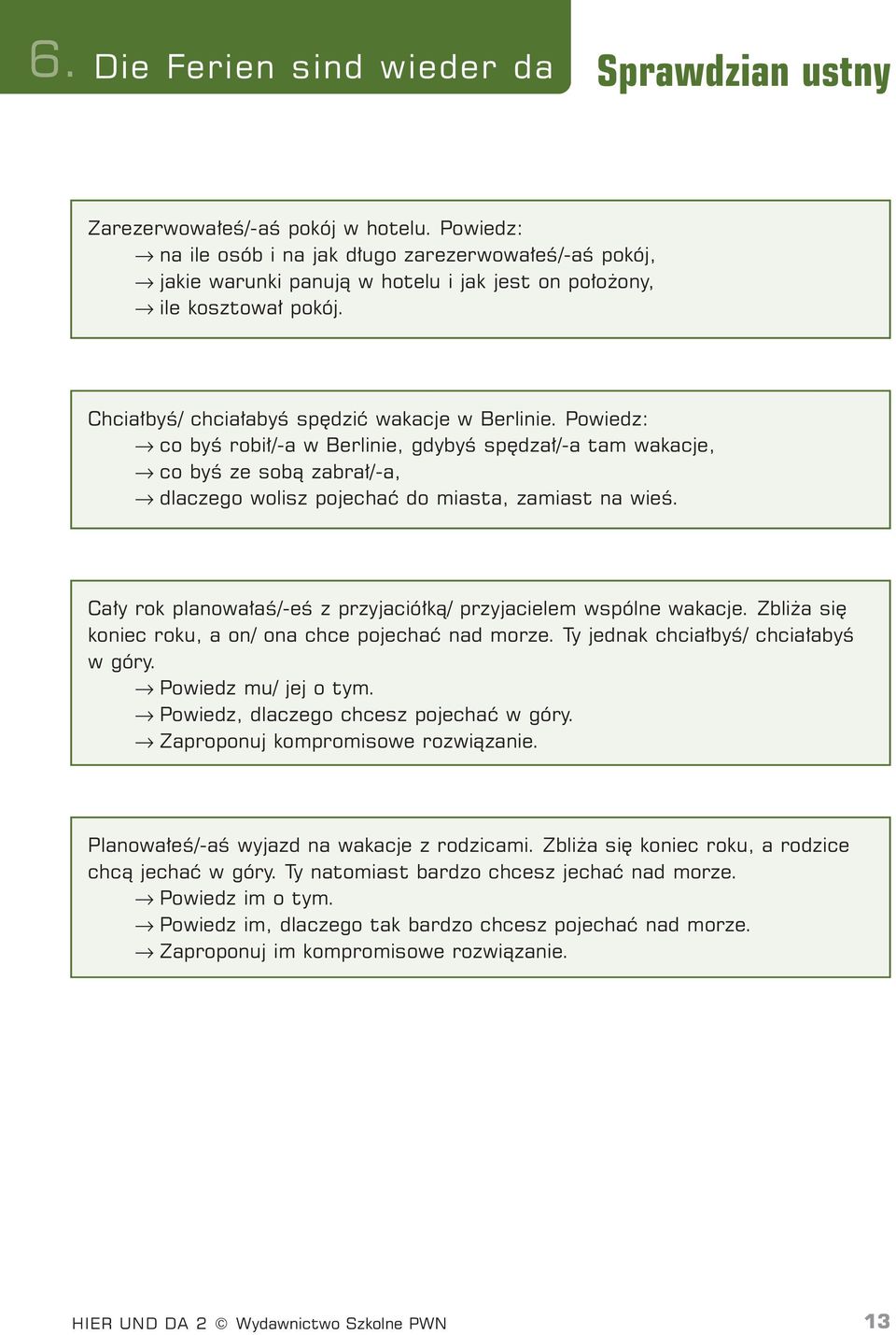 Ca y rok planowa aê/-eê z przyjació kà/ przyjacielem wspólne wakacje. Zbli a si koniec roku, a on/ ona chce pojechaç nad morze. Ty jednak chcia byê/ chcia abyê w góry. Powiedz mu/ jej o tym.
