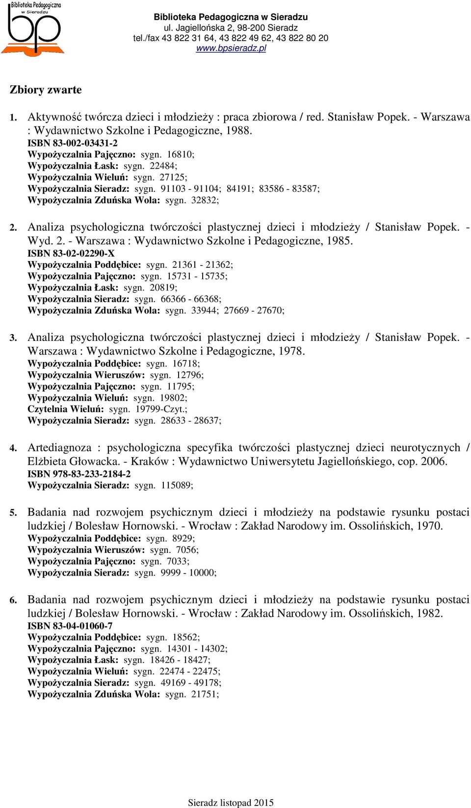 Analiza psychologiczna twórczości plastycznej dzieci i młodzieży / Stanisław Popek. - Wyd. 2. - Warszawa : Wydawnictwo Szkolne i Pedagogiczne, 1985. ISBN 83-02-02290-X Wypożyczalnia Poddębice: sygn.