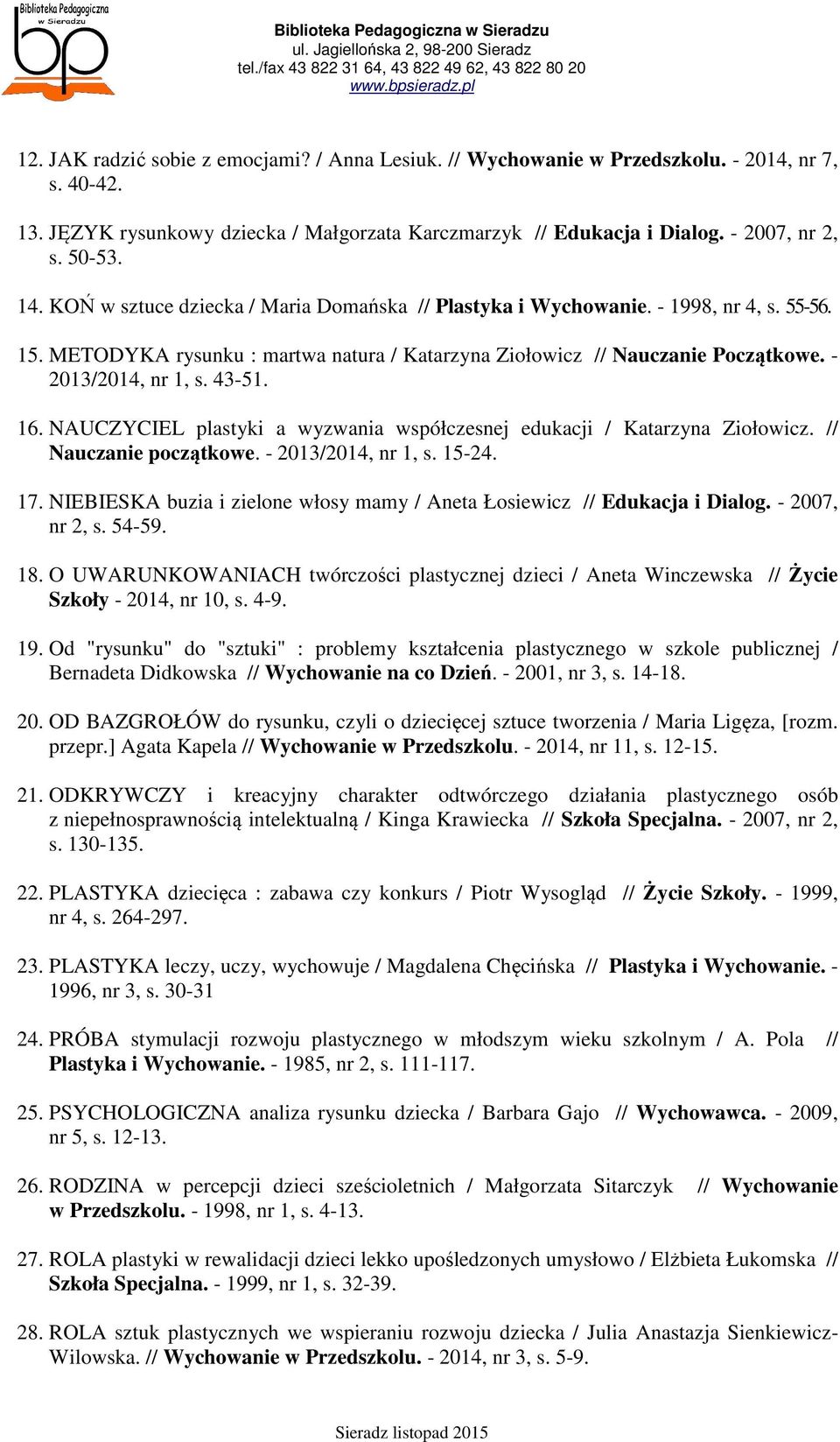 43-51. 16. NAUCZYCIEL plastyki a wyzwania współczesnej edukacji / Katarzyna Ziołowicz. // Nauczanie początkowe. - 2013/2014, nr 1, s. 15-24. 17.