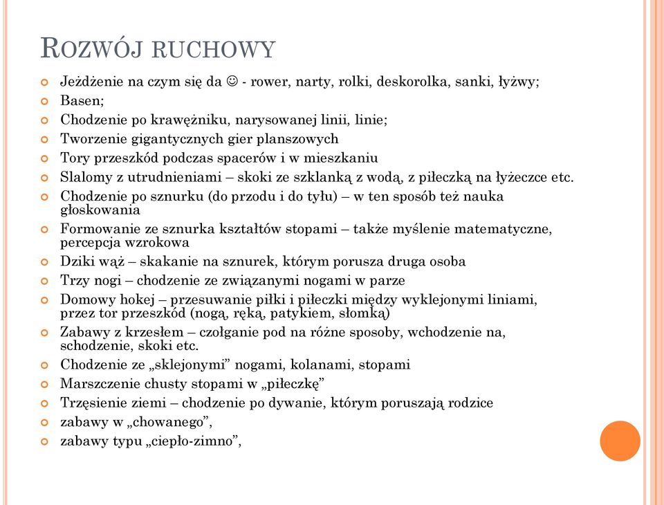 Chodzenie po sznurku (do przodu i do tyłu) w ten sposób też nauka głoskowania Formowanie ze sznurka kształtów stopami także myślenie matematyczne, percepcja wzrokowa Dziki wąż skakanie na sznurek,