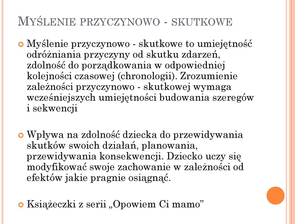 Zrozumienie zależności przyczynowo - skutkowej wymaga wcześniejszych umiejętności budowania szeregów i sekwencji Wpływa na zdolność
