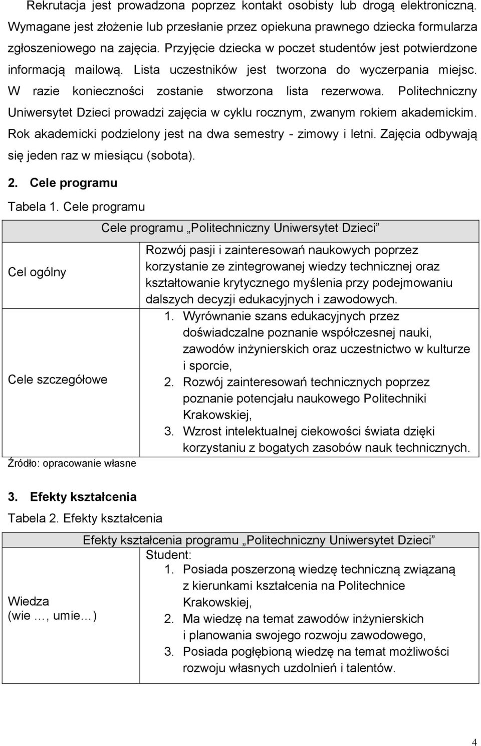 Politechniczny Uniwersytet Dzieci prowadzi zajęcia w cyklu rocznym, zwanym rokiem akademickim. Rok akademicki podzielony jest na dwa semestry - zimowy i letni.