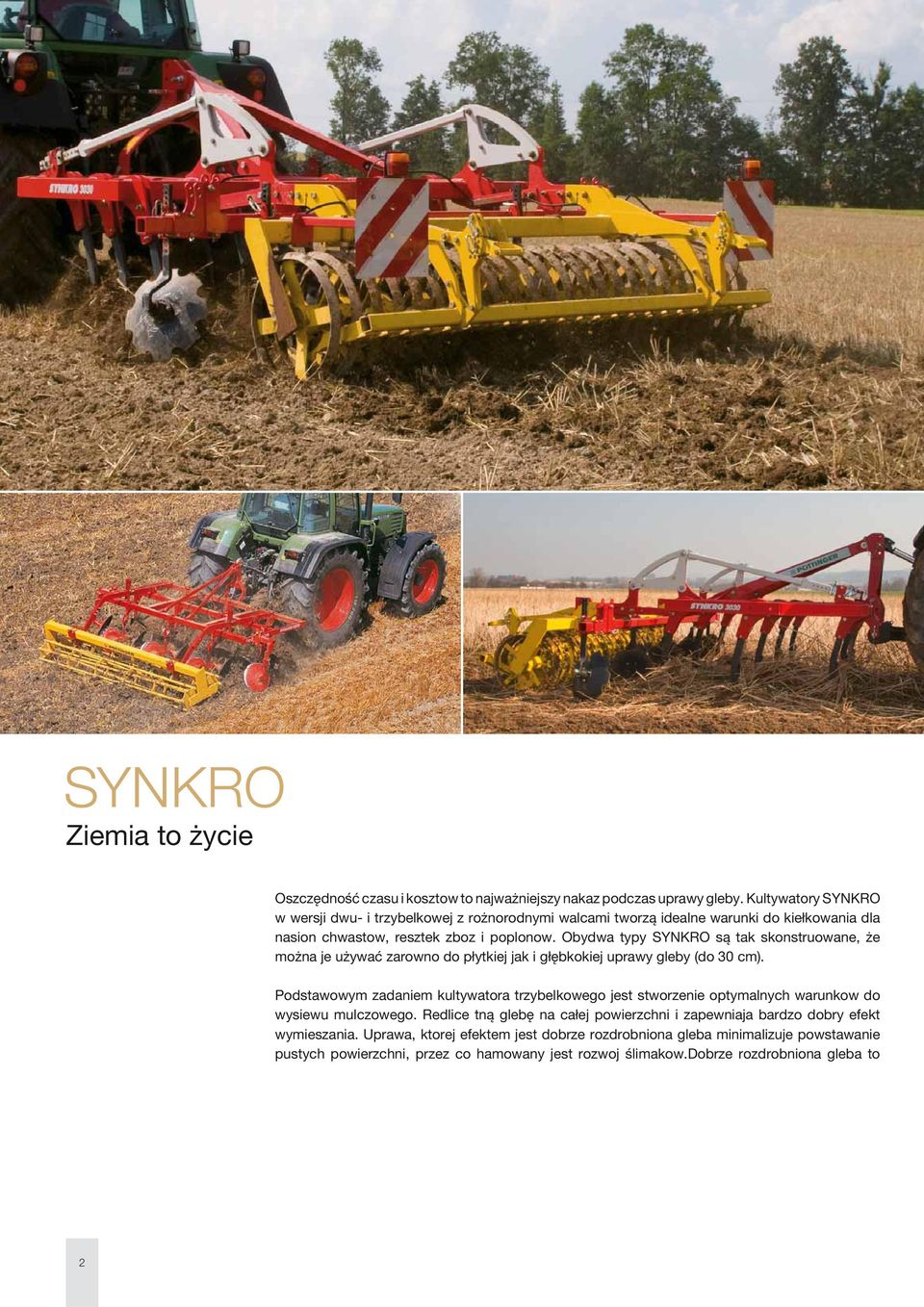 Obydwa typy SYNKRO są tak skonstruowane, że można je używać zarowno do płytkiej jak i głębkokiej uprawy gleby (do 30 cm).