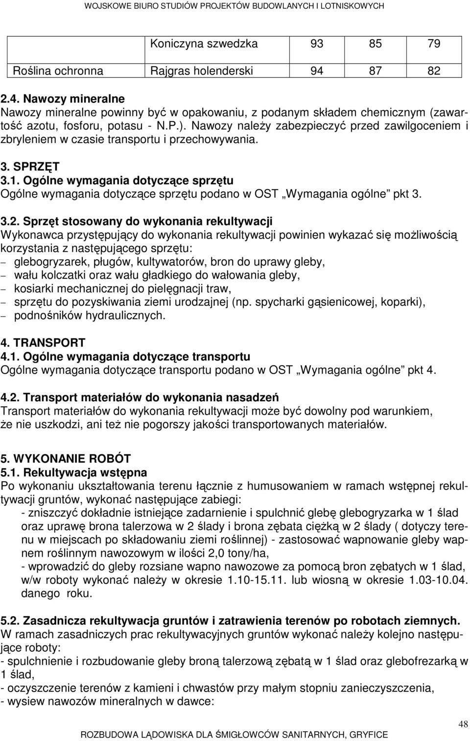 Ogólne wymagania dotyczące sprzętu Ogólne wymagania dotyczące sprzętu podano w OST Wymagania ogólne pkt 3. 3.2.