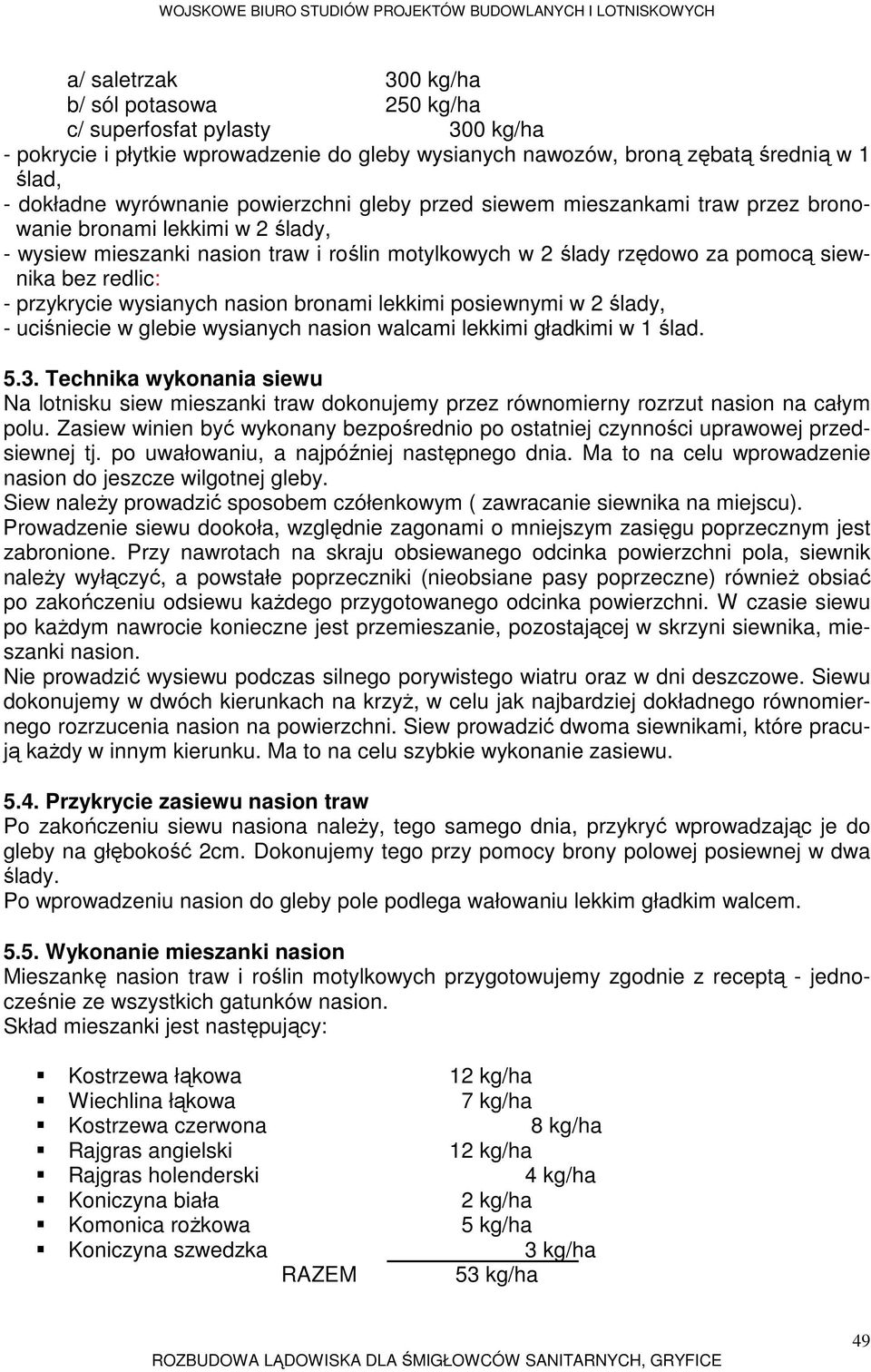 przykrycie wysianych nasion bronami lekkimi posiewnymi w 2 ślady, - uciśniecie w glebie wysianych nasion walcami lekkimi gładkimi w 1 ślad. 5.3.