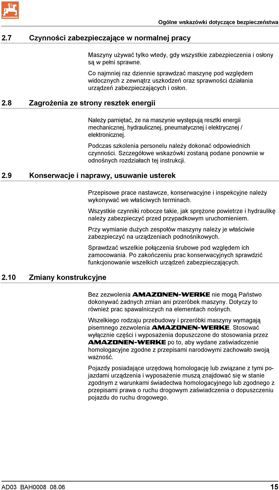 Co najmniej raz dziennie sprawdzać maszynę pod względem widocznych z zewnątrz uszkodzeń oraz sprawności działania urządzeń zabezpieczających i osłon.
