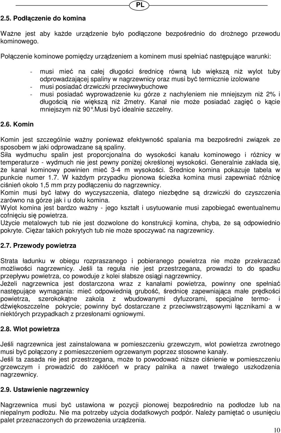 wyprowadzenie ku górze z nachyleniem nie mniejszym ni 2% i długoci nie wiksz ni 2metry. Kanał nie moe posiada zagi o kcie mniejszym ni 90.Musi by idealnie szczelny.