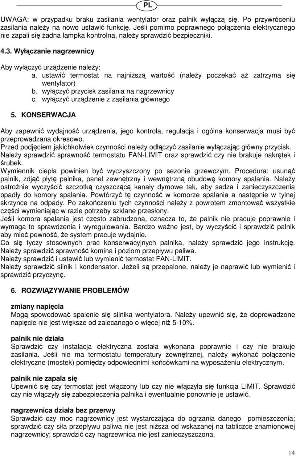 ustawi termostat na najnisz warto (naley poczeka a zatrzyma si wentylator) b. wyłczy przycisk zasilania na nagrzewnicy c. wyłczy urzdzenie z zasilania głównego 5.