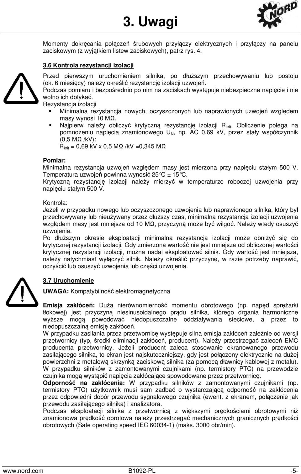 Podczas pomiaru i bezpośrednio po nim na zaciskach występuje niebezpieczne napięcie i nie wolno ich dotykać.