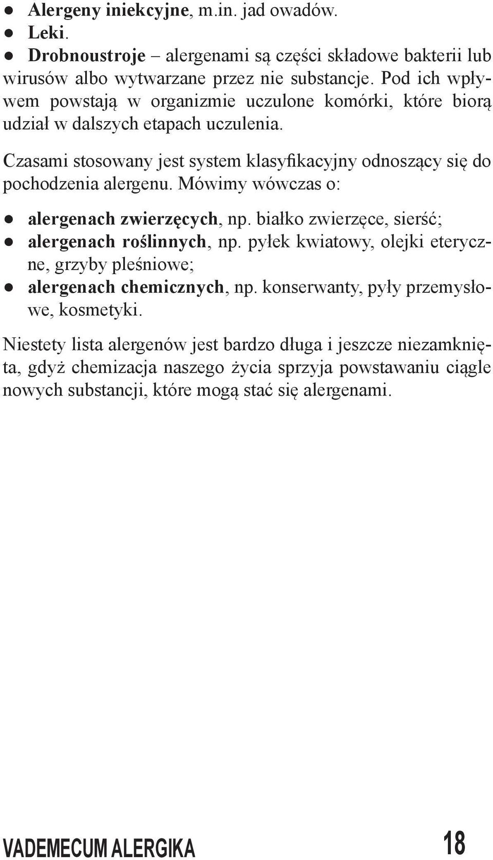 Czasami stosowany jest system klasyfikacyjny odnoszący się do pochodzenia alergenu. Mówimy wówczas o: alergenach zwierzęcych, np. białko zwierzęce, sierść; alergenach roślinnych, np.