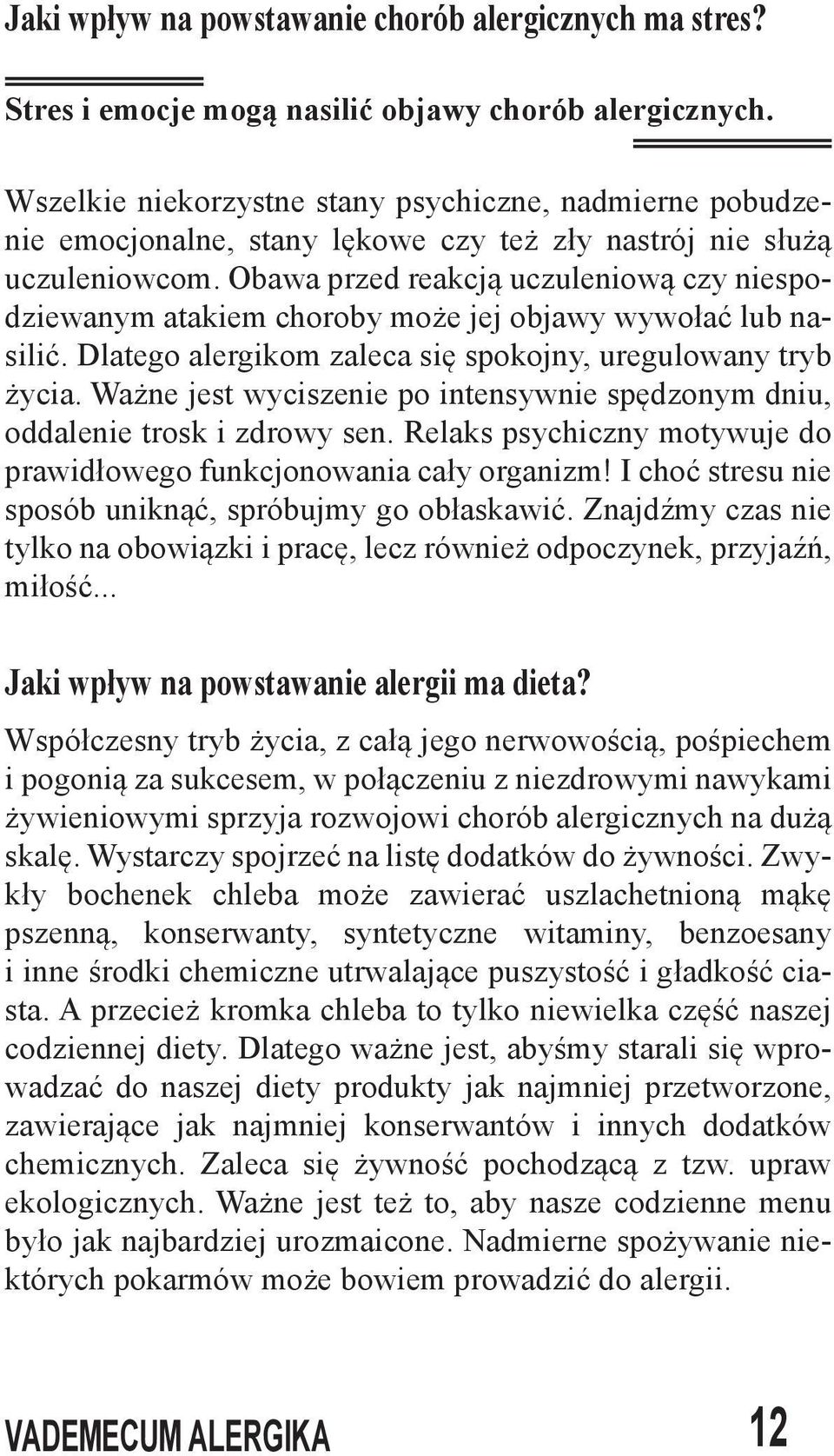 Obawa przed reakcją uczuleniową czy niespodziewanym atakiem choroby może jej objawy wywołać lub nasilić. Dlatego alergikom zaleca się spokojny, uregulowany tryb życia.