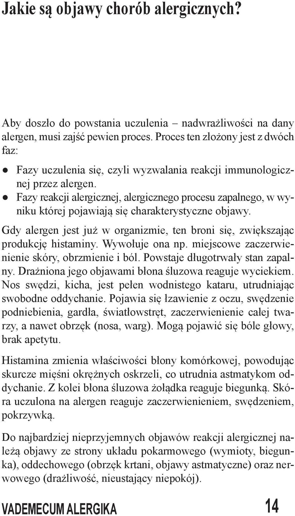 Fazy reakcji alergicznej, alergicznego procesu zapalnego, w wyniku której pojawiają się charakterystyczne objawy. Gdy alergen jest już w organizmie, ten broni się, zwiększając produkcję histaminy.