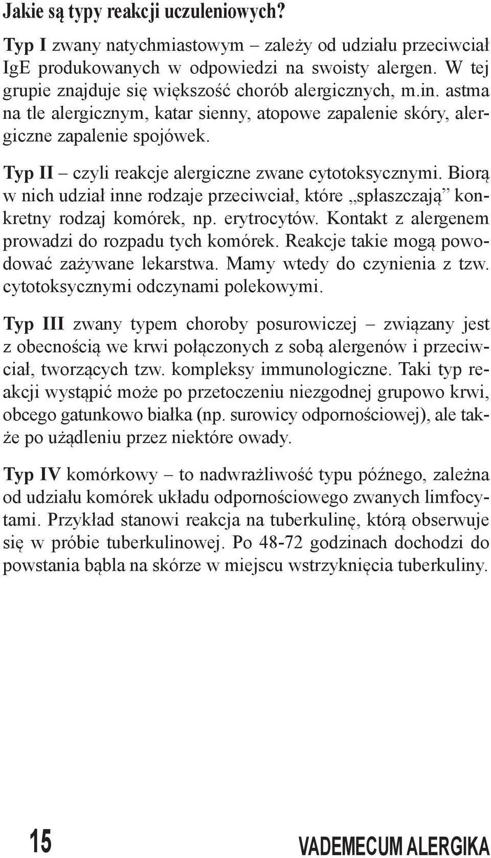 Typ II czyli reakcje alergiczne zwane cytotoksycznymi. Biorą w nich udział inne rodzaje przeciwciał, które spłaszczają konkretny rodzaj komórek, np. erytrocytów.