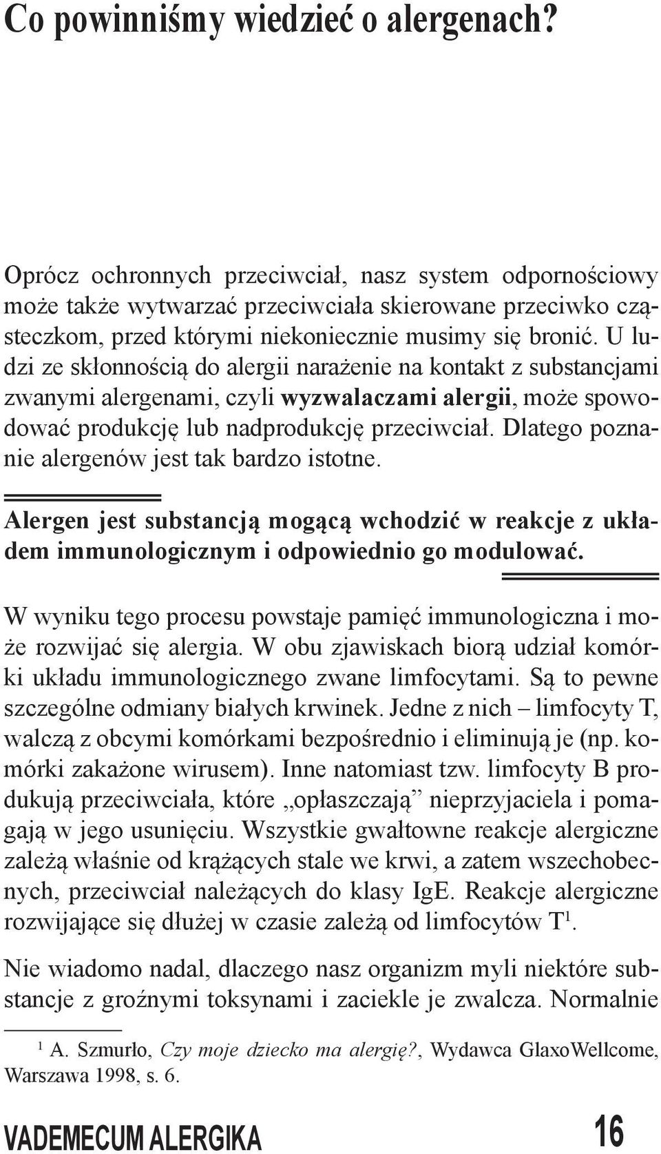 U ludzi ze skłonnością do alergii narażenie na kontakt z substancjami zwanymi alergenami, czyli wyzwalaczami alergii, może spowodować produkcję lub nadprodukcję przeciwciał.