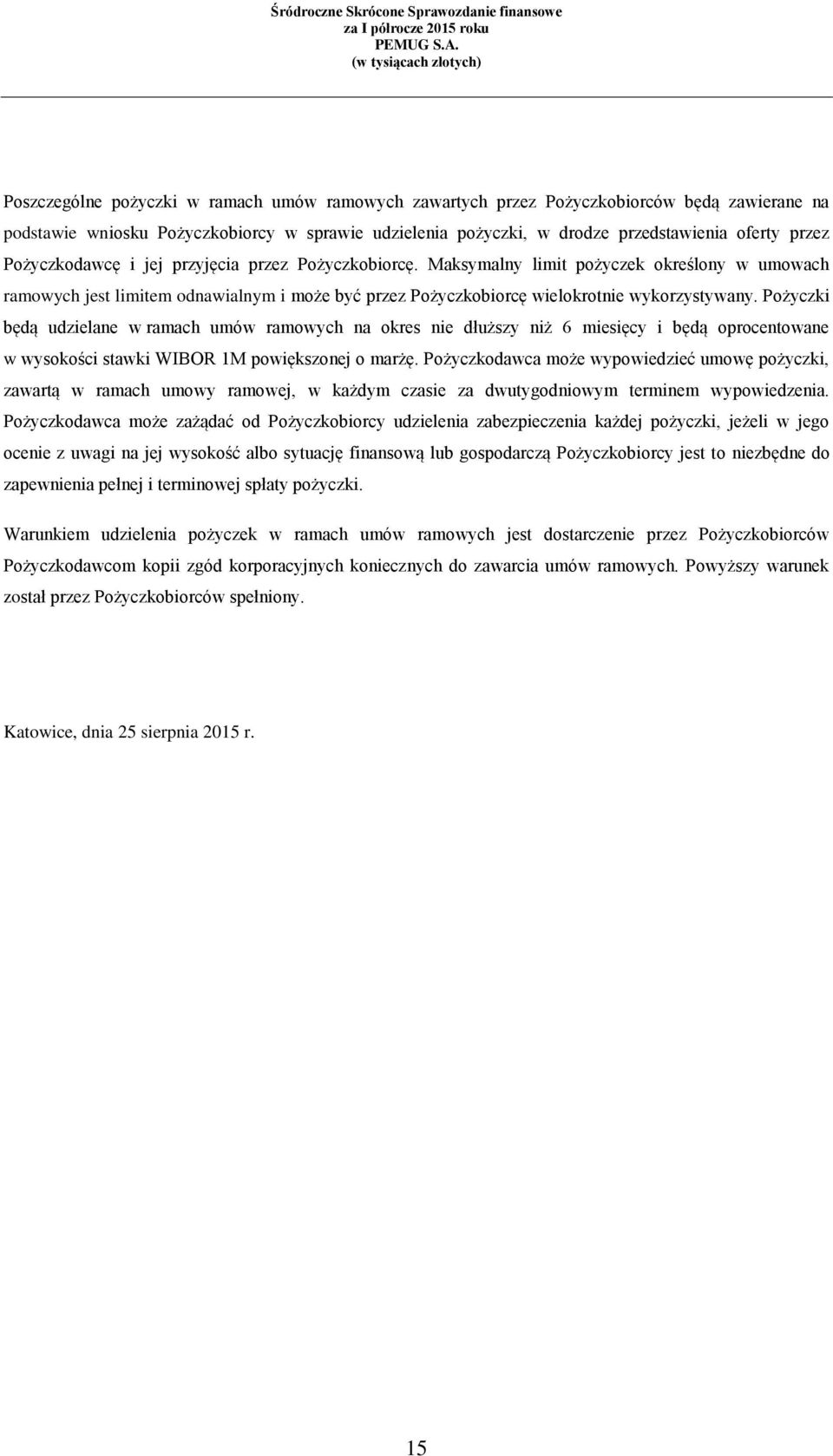 Pożyczki będą udzielane w ramach umów ramowych na okres nie dłuższy niż 6 miesięcy i będą oprocentowane w wysokości stawki WIBOR 1M powiększonej o marżę.