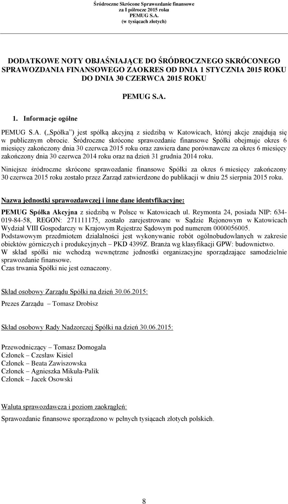 Śródroczne skrócone sprawozdanie finansowe Spółki obejmuje okres 6 miesięcy zakończony dnia 30 czerwca 2015 roku oraz zawiera dane porównawcze za okres 6 miesięcy zakończony dnia 30 czerwca 2014 roku
