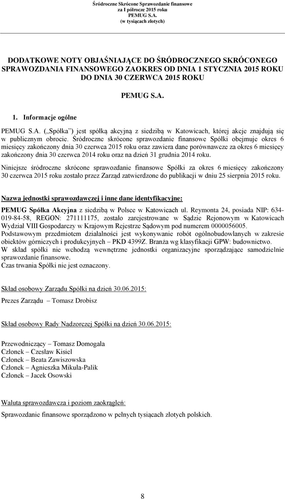 Śródroczne skrócone sprawozdanie finansowe Spółki obejmuje okres 6 miesięcy zakończony dnia 30 czerwca 2015 roku oraz zawiera dane porównawcze za okres 6 miesięcy zakończony dnia 30 czerwca 2014 roku