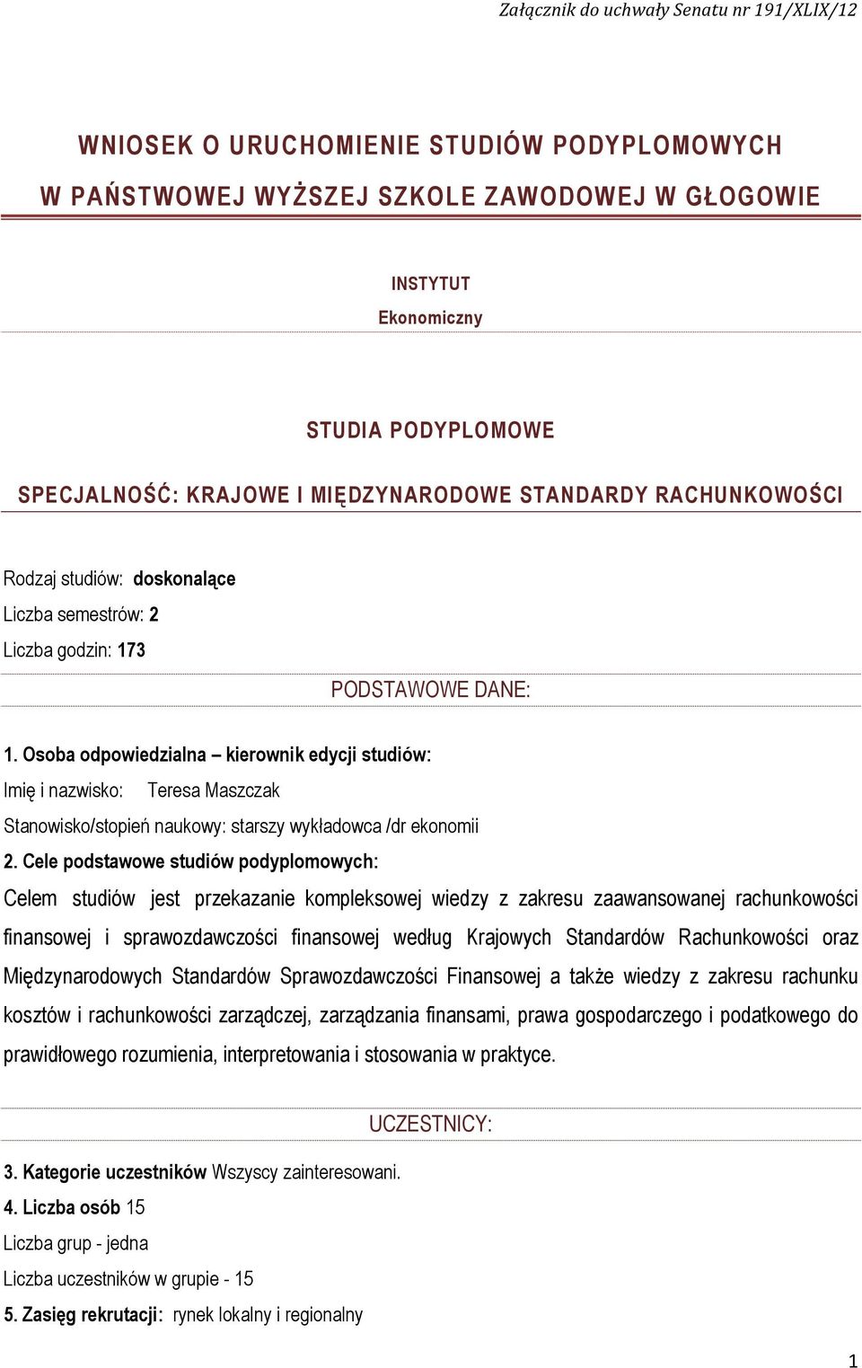 wykładowca /dr ekonomii Cele podstawowe studiów podyplomowych: Celem studiów jest przekazanie kompleksowej wiedzy z zakresu zaawansowanej rachunkowości finansowej i sprawozdawczości finansowej według