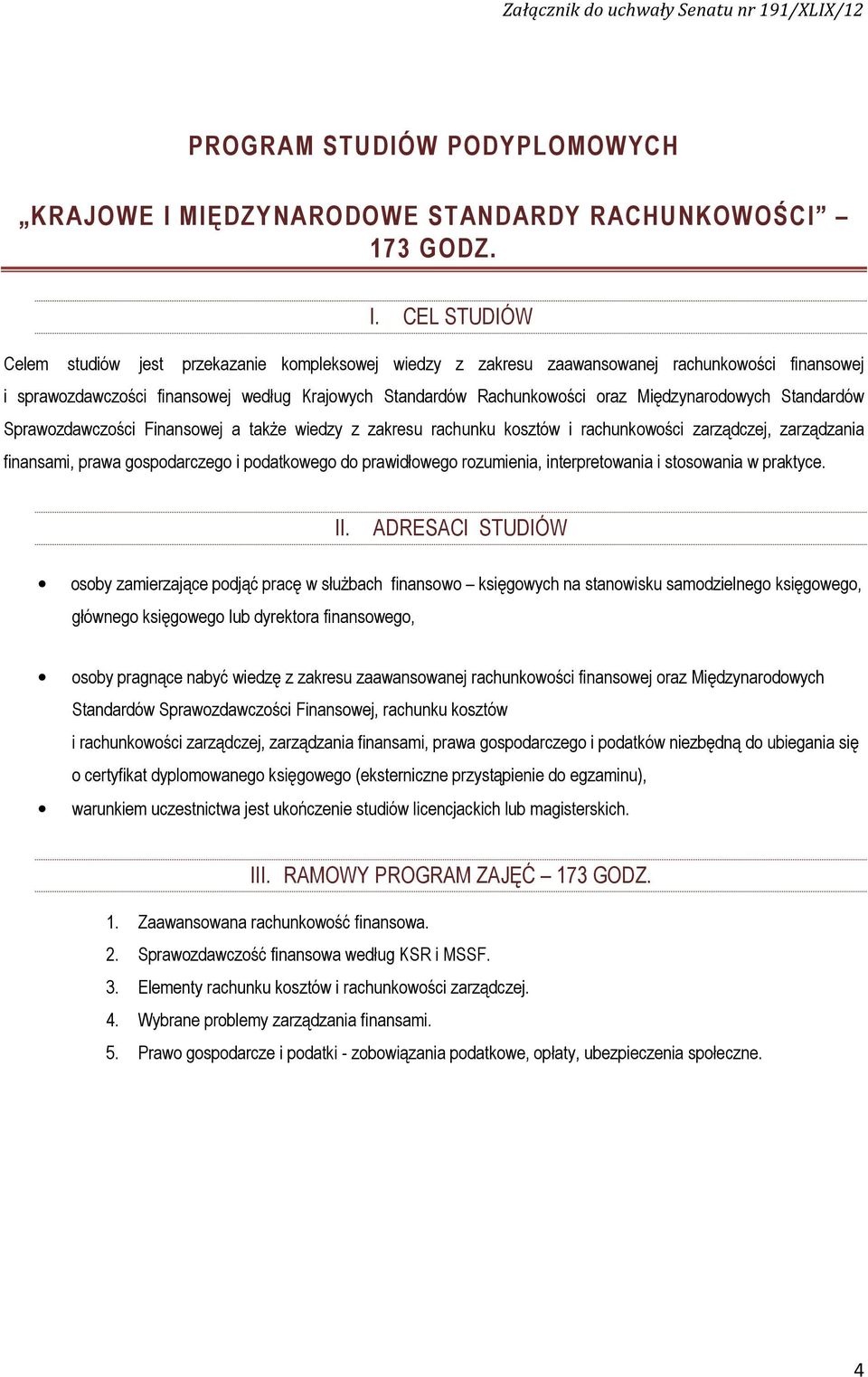 CEL STUDIÓW Celem studiów jest przekazanie kompleksowej wiedzy z zakresu zaawansowanej rachunkowości finansowej i sprawozdawczości finansowej według Krajowych Standardów Rachunkowości oraz