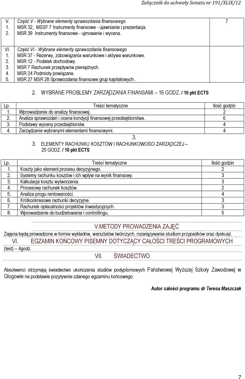 MSR 24 Podmioty powiązane. MSR 27 MSR 28 Sprawozdania finansowe grup kapitałowych. WYBRANE PROBLEMY ZARZĄDZANIA FINANSAMI 16 GODZ. / 10 pkt ECTS Lp.