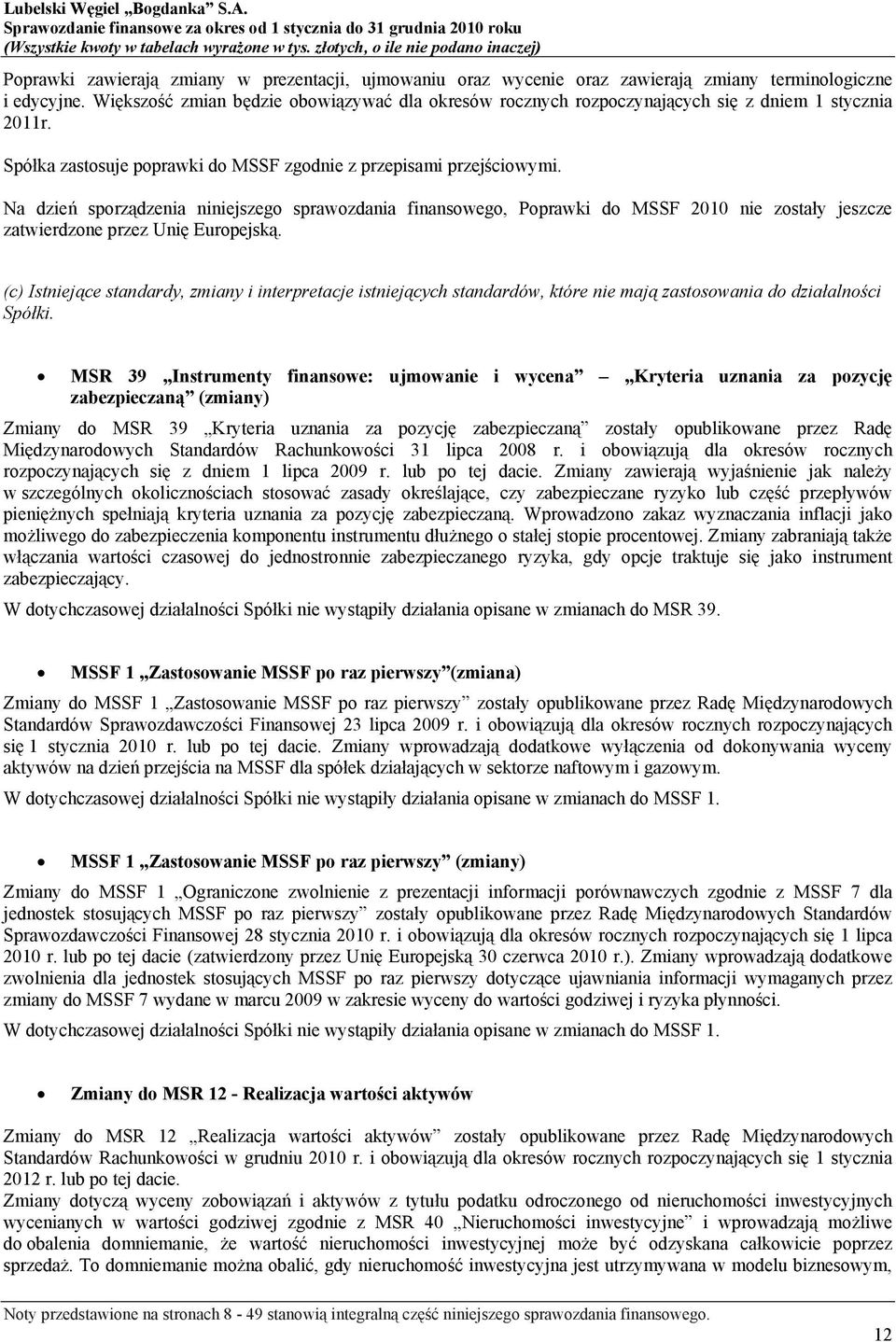Na dzień sporządzenia niniejszego sprawozdania finansowego, Poprawki do MSSF 2010 nie zostały jeszcze zatwierdzone przez Unię Europejską.