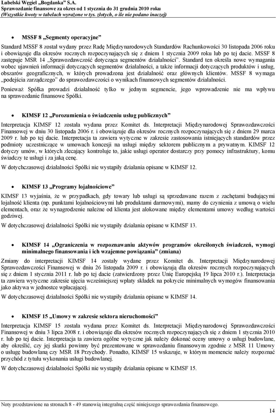 Standard ten określa nowe wymagania wobec ujawnień informacji dotyczących segmentów działalności, a także informacji dotyczących produktów i usług, obszarów geograficznych, w których prowadzona jest