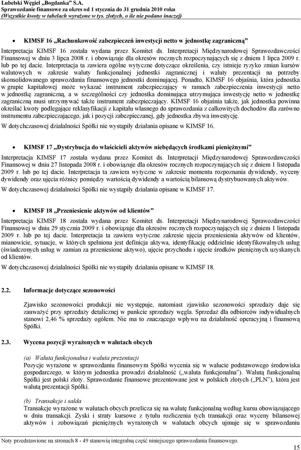 Interpretacja ta zawiera ogólne wytyczne dotyczące określenia, czy istnieje ryzyko zmian kursów walutowych w zakresie waluty funkcjonalnej jednostki zagranicznej i waluty prezentacji na potrzeby
