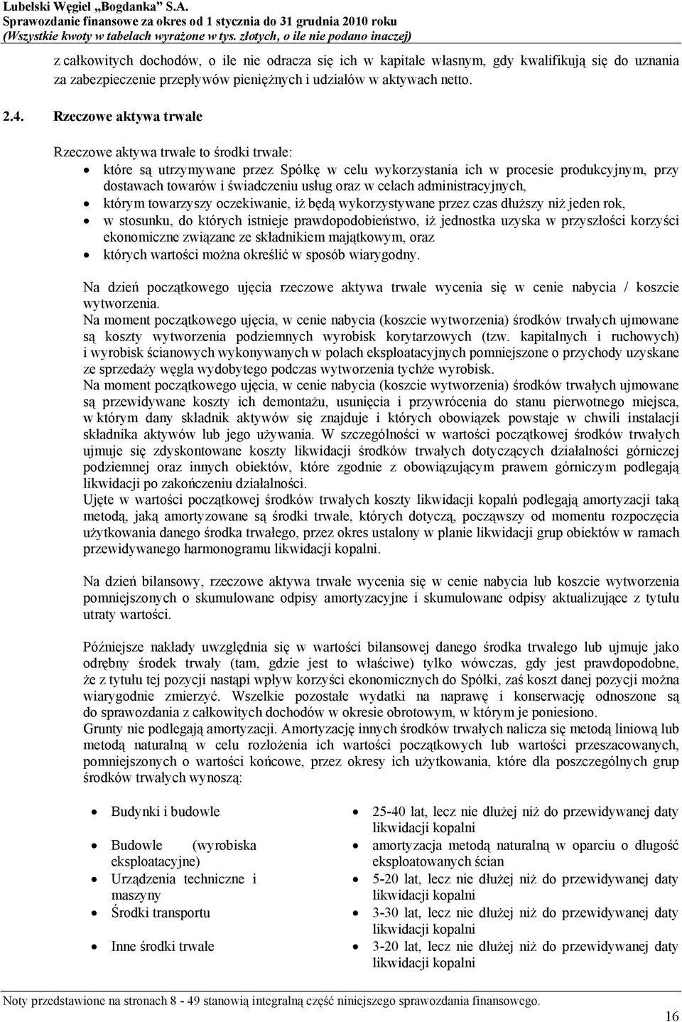 celach administracyjnych, którym towarzyszy oczekiwanie, iż będą wykorzystywane przez czas dłuższy niż jeden rok, w stosunku, do których istnieje prawdopodobieństwo, iż jednostka uzyska w przyszłości