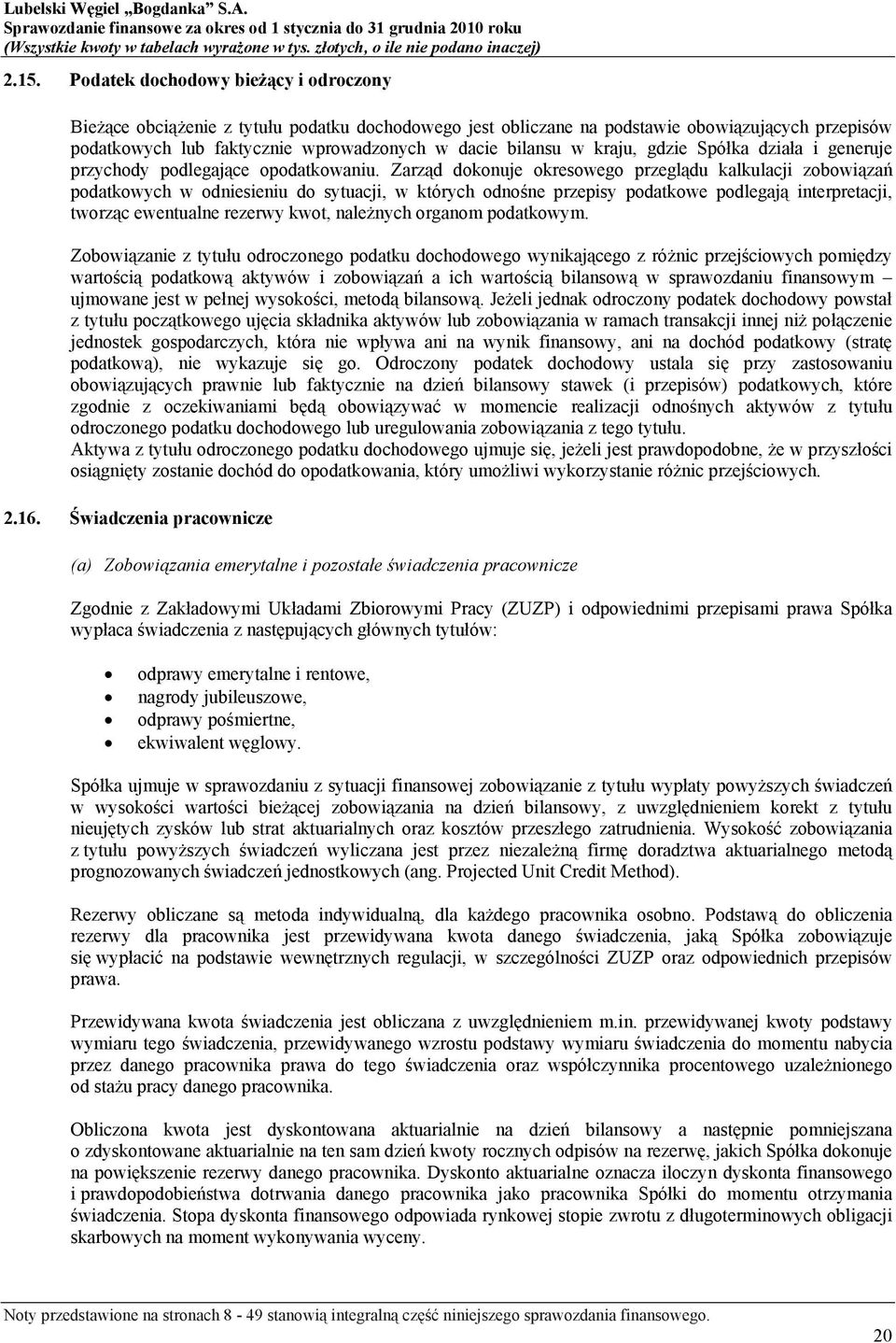 Zarząd dokonuje okresowego przeglądu kalkulacji zobowiązań podatkowych w odniesieniu do sytuacji, w których odnośne przepisy podatkowe podlegają interpretacji, tworząc ewentualne rezerwy kwot,