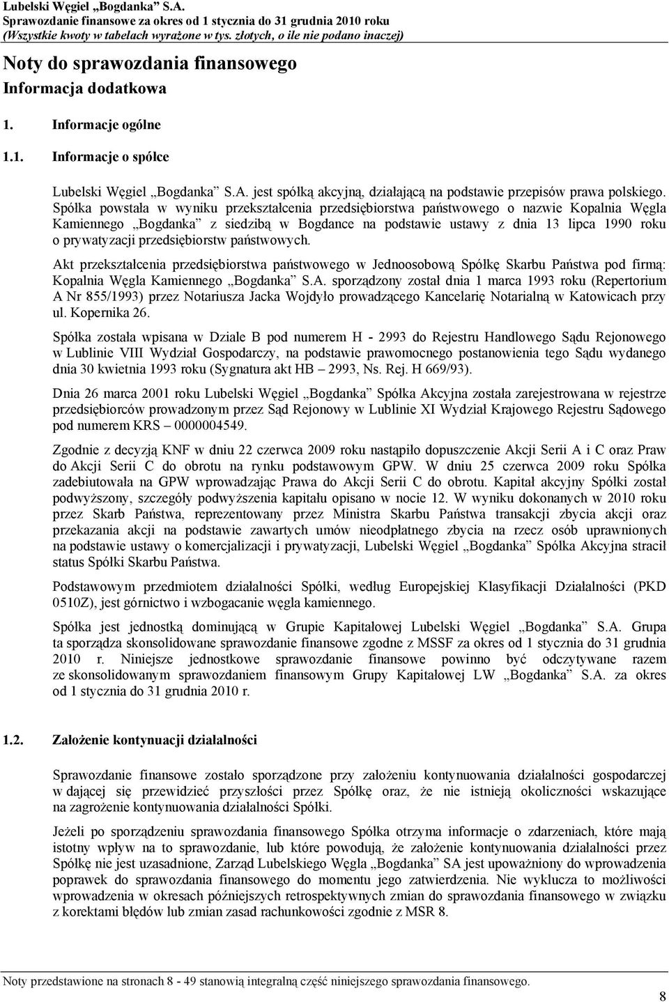 Spółka powstała w wyniku przekształcenia przedsiębiorstwa państwowego o nazwie Kopalnia Węgla Kamiennego Bogdanka z siedzibą w Bogdance na podstawie ustawy z dnia 13 lipca 1990 roku o prywatyzacji