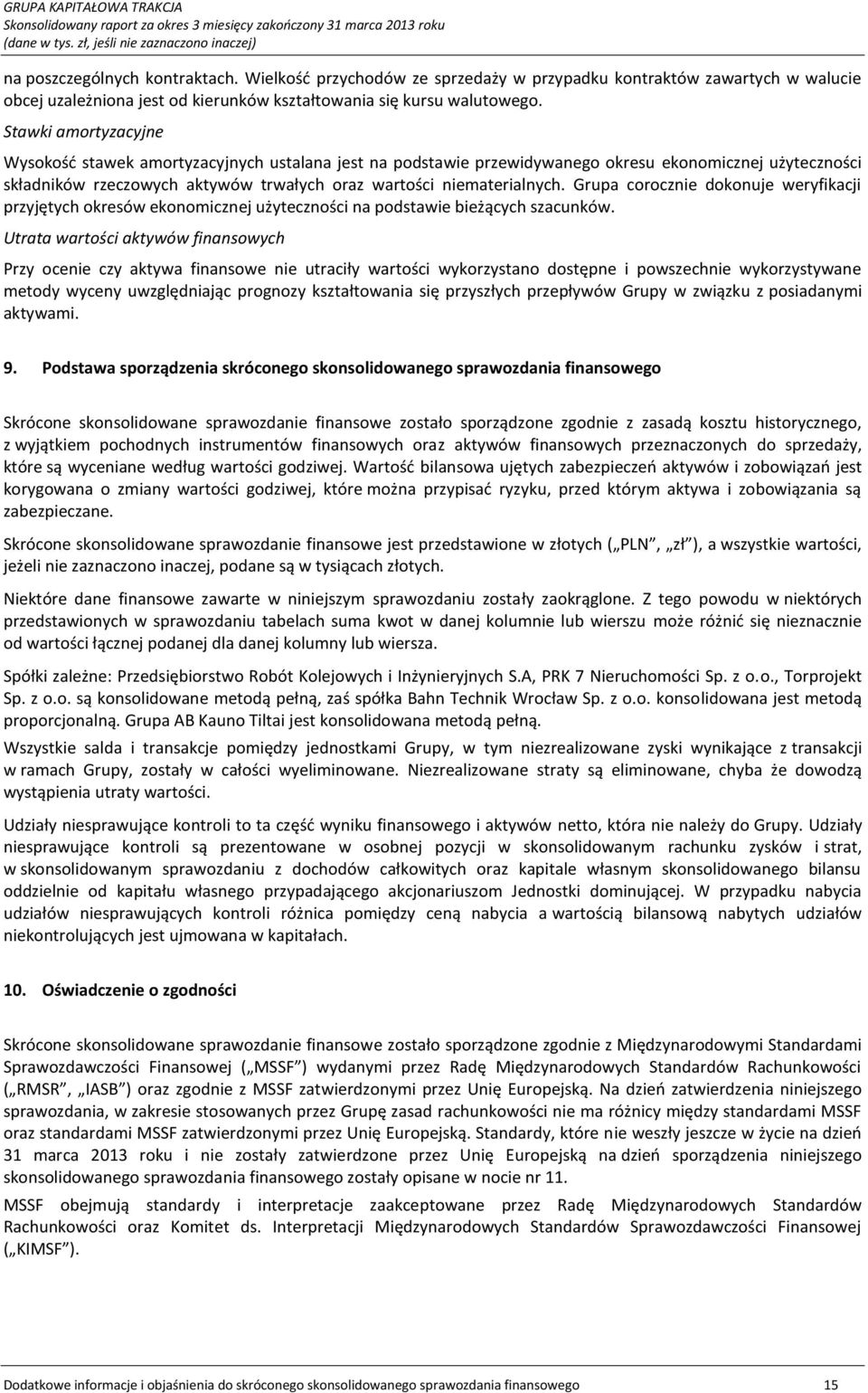 Grupa corocznie dokonuje weryfikacji przyjętych okresów ekonomicznej użyteczności na podstawie bieżących szacunków.