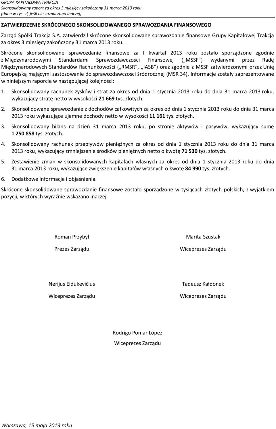 Międzynarodowych Standardów Rachunkowości ( RMSR, IASB ) oraz zgodnie z MSSF zatwierdzonymi przez Unię Europejską mającymi zastosowanie do sprawozdawczości śródrocznej (MSR 34).