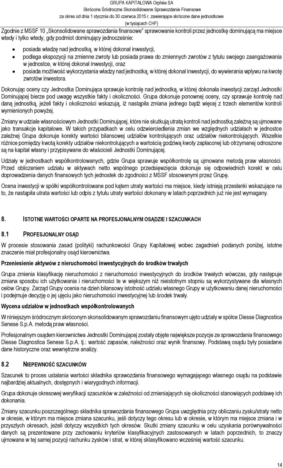 posiada możliwość wykorzystania władzy nad jednostką, w której dokonał inwestycji, do wywierania wpływu na kwotę zwrotów inwestora.