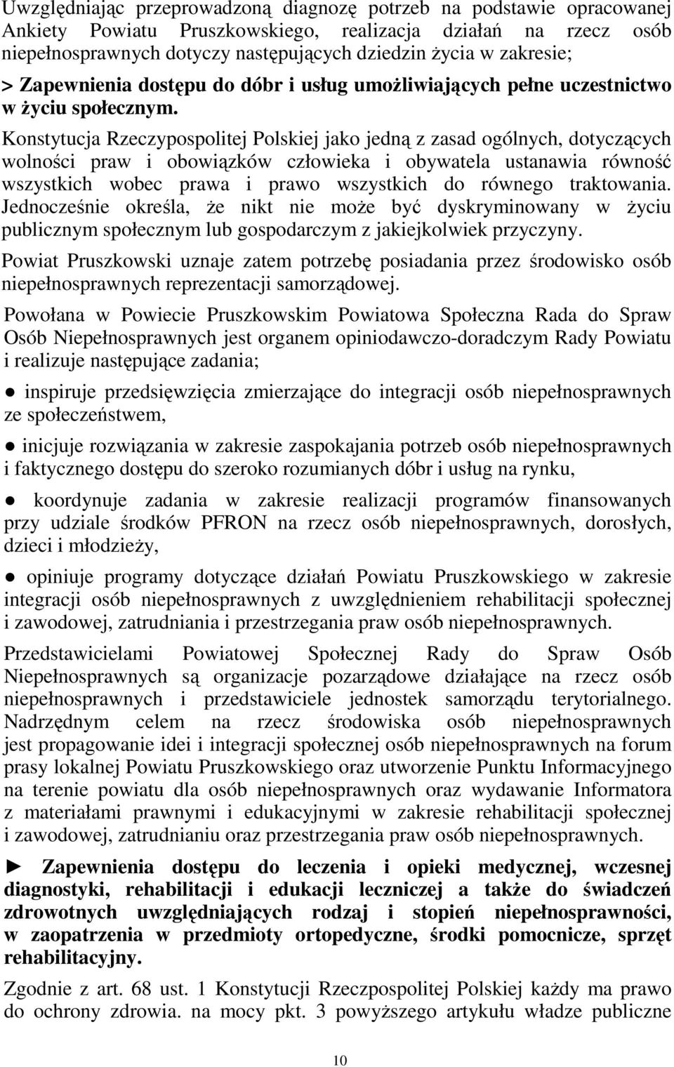 Konstytucja Rzeczypospolitej Polskiej jako jedną z zasad ogólnych, dotyczących wolności praw i obowiązków człowieka i obywatela ustanawia równość wszystkich wobec prawa i prawo wszystkich do równego